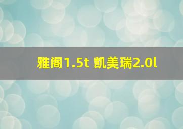 雅阁1.5t 凯美瑞2.0l